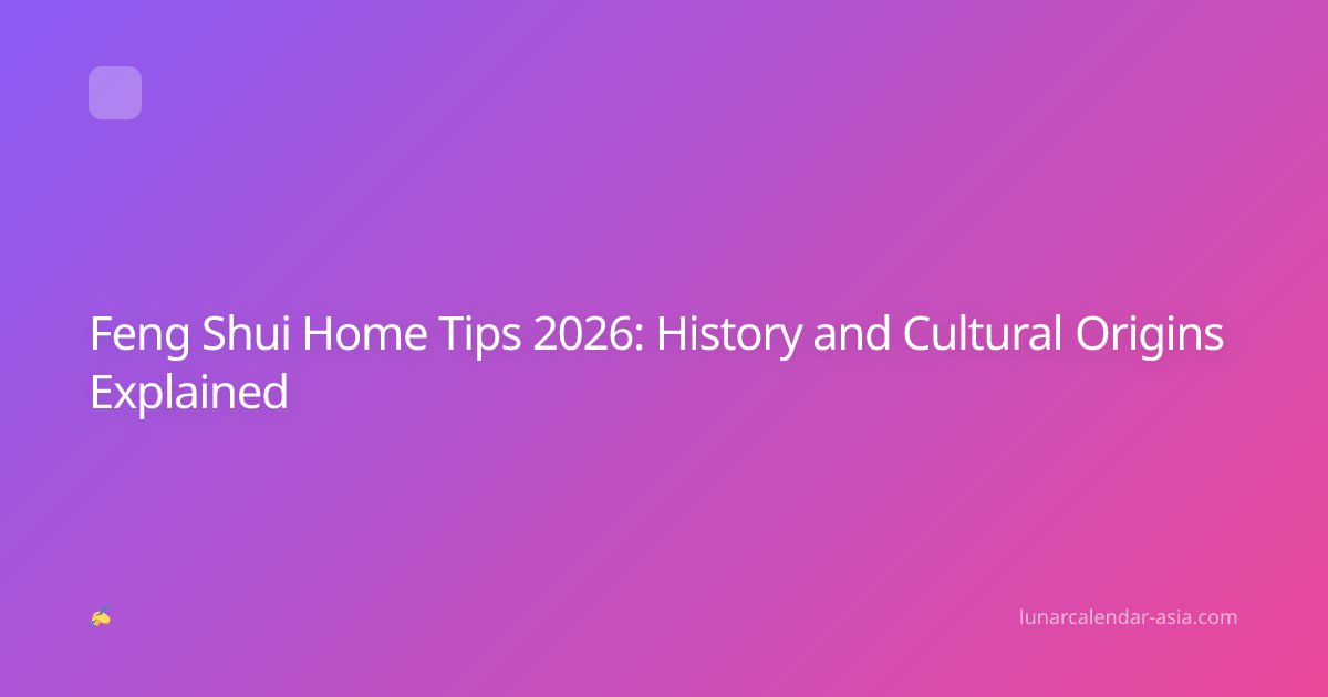 Feng Shui Home Tips 2026: History and Cultural Origins Explained