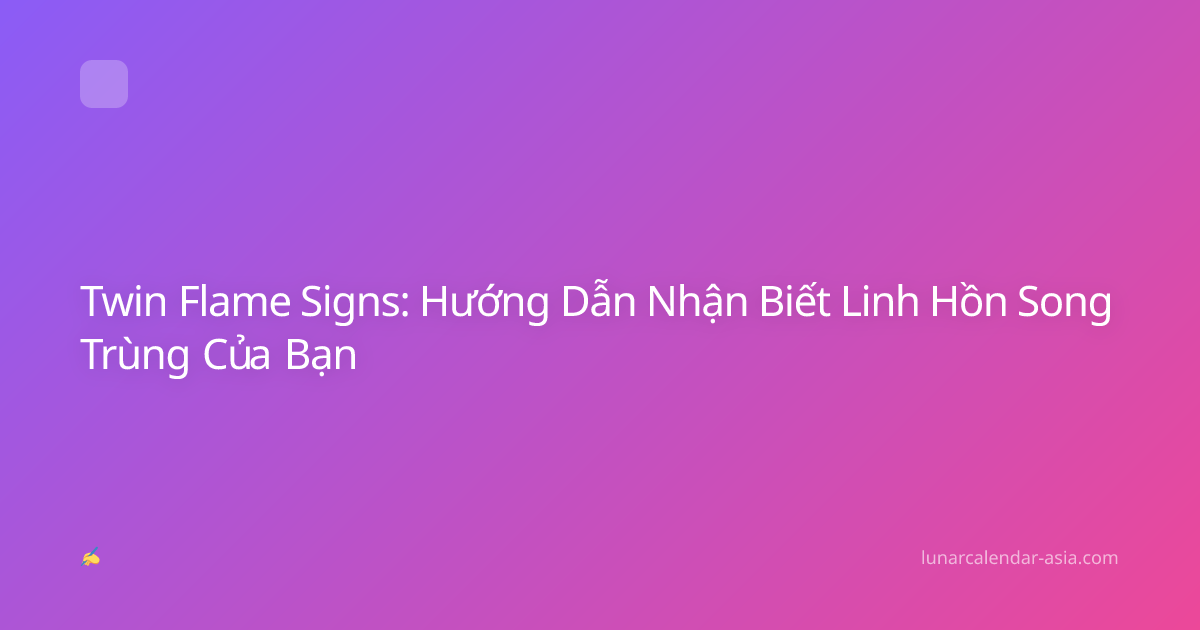 Twin Flame Signs: Hướng Dẫn Nhận Biết Linh Hồn Song Trùng Của Bạn